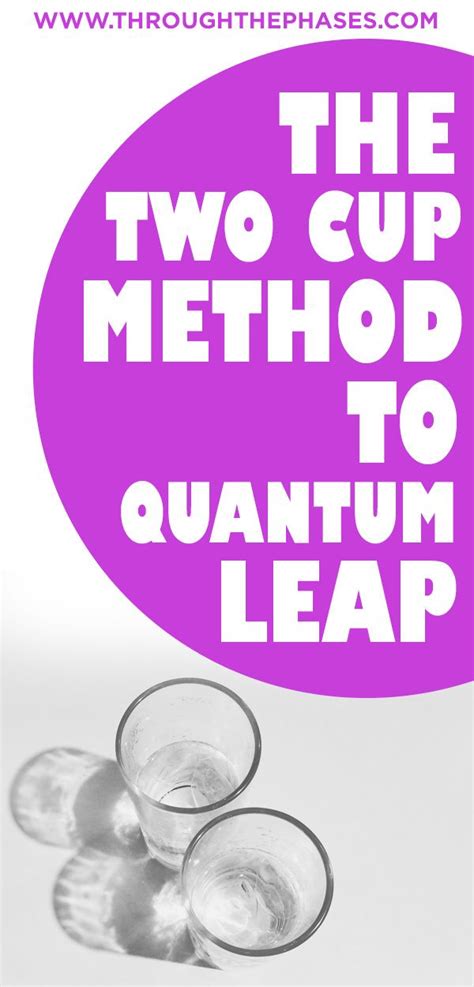 How to Use the Two Cup Method to Quantum Leap to .